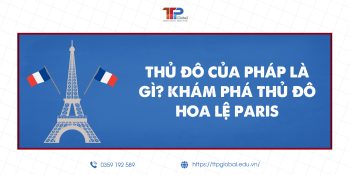 Thủ Đô Của Pháp Là Gì? Khám Phá Thủ Đô Hoa Lệ Paris