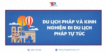 Du lịch Pháp và kinh nghiệm đi du lịch Pháp tự túc bạn nên biết